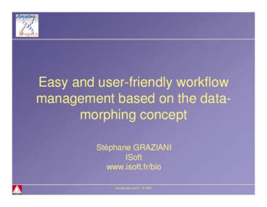 Easy and user-friendly workflow management based on the datamorphing concept Stéphane GRAZIANI ISoft www.isoft.fr/bio