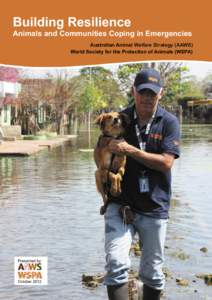 Building Resilience Animals and Communities Coping in Emergencies Australian Animal Welfare Strategy (AAWS) World Society for the Protection of Animals (WSPA)  Presented by: