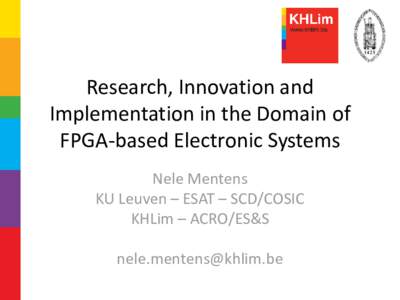 Research, Innovation and Implementation in the Domain of FPGA-based Electronic Systems Nele Mentens KU Leuven – ESAT – SCD/COSIC KHLim – ACRO/ES&S