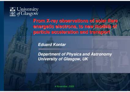 From X-ray observations of solar flare energetic electrons, to new models of particle acceleration and transport Eduard Kontar Department of Physics and Astronomy University of Glasgow, UK