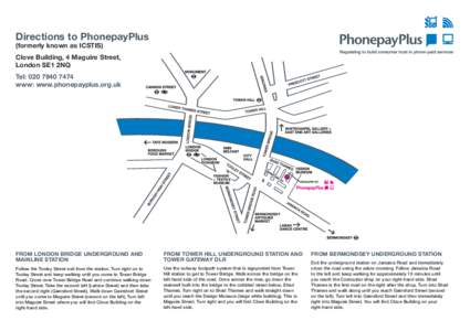 Directions to PhonepayPlus (formerly known as ICSTIS) Clove Building, 4 Maguire Street, London SE1 2NQ Tel: [removed]www: www.phonepayplus.org.uk