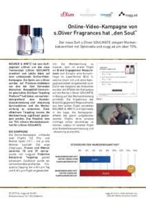 Online-Video-Kampagne von s.Oliver Fragrances hat „den Soul“ Der neue Duft s.Oliver SOULMATE steigert Markenbekanntheit mit Optimedia und nugg.ad um über 73%. MÄURER & WIRTZ hat sein Duftsegment s.Oliver um das neu