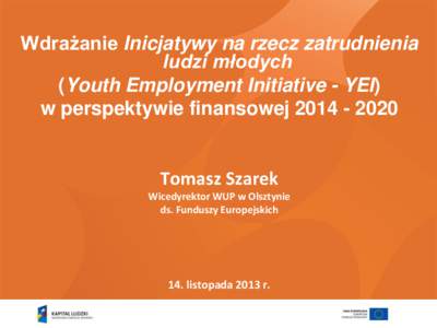 Wdrażanie Inicjatywy na rzecz zatrudnienia ludzi młodych (Youth Employment Initiative - YEI) w perspektywie finansowejTomasz Szarek