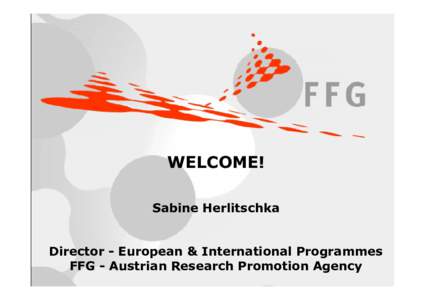 WELCOME! Sabine Herlitschka Director - European & International Programmes FFG - Austrian Research Promotion Agency Page 1