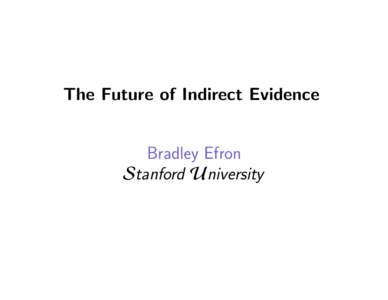 The Future of Indirect Evidence Bradley Efron Stanford University What is Statistics? • The theory of learning from experience