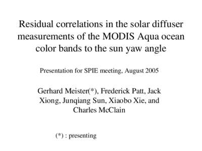 Residual correlations in the solar diffuser  measurements of the MODIS Aqua ocean  color bands to the sun yaw angle Presentation for SPIE meeting, August 2005  Gerhard Meister(*), Frederick Patt