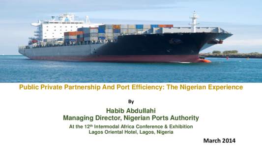 Public Private Partnership And Port Efficiency: The Nigerian Experience By Habib Abdullahi Managing Director, Nigerian Ports Authority At the 12th Intermodal Africa Conference & Exhibition