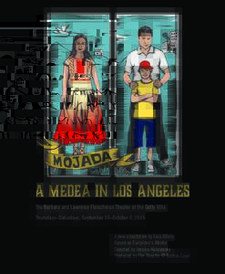 A MEDEA IN LOS ANGELES The Barbara and Lawrence Fleischman Theater at the Getty Villa Thursdays–Saturdays, September 10–October 3, 2015 A new adaptation by Luis Alfaro Based on Euripides’s Medea Directed by Jessica