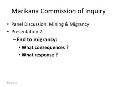 Marikana Commission of Inquiry • Panel Discussion: Mining & Migrancy • Presentation 2. –End to migrancy: • What consequences ?