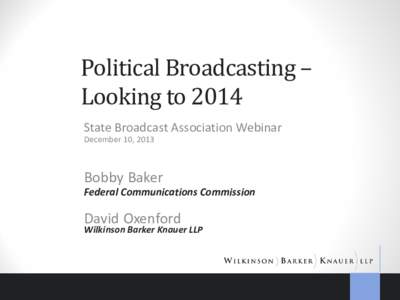 Political Broadcasting – Looking to 2014 State Broadcast Association Webinar December 10, 2013  Bobby Baker