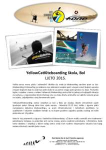 YellowCatKiteboarding škola, Bol LJETOVolite sunce, more, plažu i adrenalin? Ukoliko da, onda je kiteboarding savršeni sport za Vas. Kiteboarding ili kitesurfing je relativno novi ekstremni vodeni sport u kojem