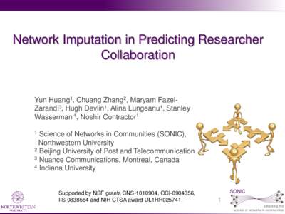 Network Imputation in Predicting Researcher Collaboration Yun Huang1, Chuang Zhang2, Maryam FazelZarandi3, Hugh Devlin1, Alina Lungeanu1, Stanley Wasserman 4, Noshir Contractor1 1