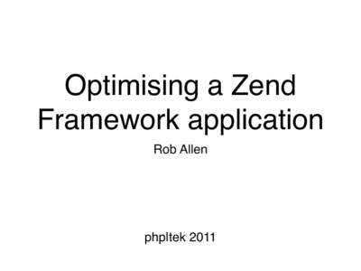Optimising a Zend Framework application Rob Allen php|tek 2011