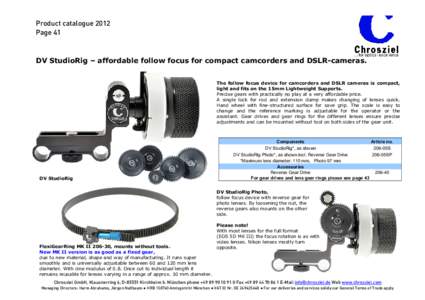 Product catalogue 2012 Page 41 DV StudioRig – affordable follow focus for compact camcorders and DSLR-cameras. The follow focus device for camcorders and DSLR cameras is compact, light and fits on the 15mm Lightweight 