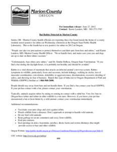 For immediate release:  June 27, 2012  Contact:  Karen Landers, MD[removed]Bat Rabies Detected in Marion County Salem, OR - Marion County health officials are reporting that a bat found inside the home of a c