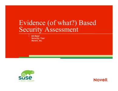 Evidence (of what?) Based Security Assessment Ed Reed Security Tzar Novell, Inc.