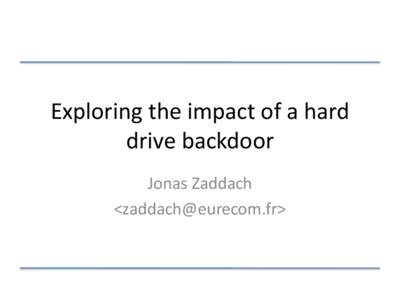 Exploring the impact of a hard drive backdoor Jonas Zaddach <>  Outline