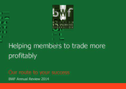 Helping members to trade more profitably Our route to your success BWF Annual Review 2014  Helping you trade more profitably