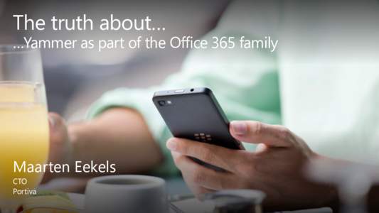 The truth about…  …Yammer as part of the Office 365 family Maarten Eekels CTO