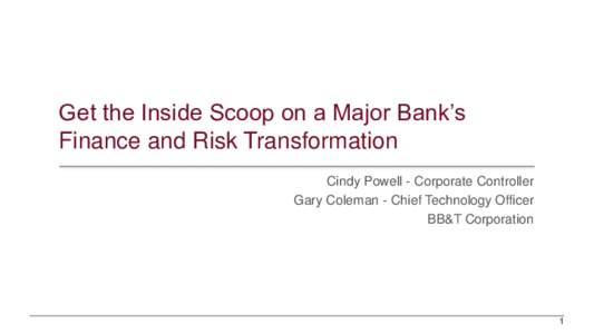 Get the Inside Scoop on a Major Bank’s Finance and Risk Transformation Cindy Powell - Corporate Controller Gary Coleman - Chief Technology Officer BB&T Corporation