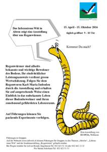 Das Infozentrum Witi in Altreu zeigt eine Ausstellung über uns Regenwürmer. 15. AprilOktober 2016 täglich geöffnetUhr