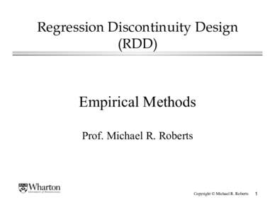 Regression Discontinuity Design (RDD) Empirical Methods Prof. Michael R. Roberts