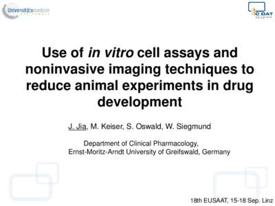 Use of in vitro cell assays and noninvasive imaging techniques to reduce animal experiments in drug development J. Jia, M. Keiser, S. Oswald, W. Siegmund Department of Clinical Pharmacology,