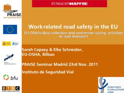 Work related road safety in the EU EU-OSHAs data collection and awareness-raising activities in road transport Sarah Copsey & Elke Schneider, EU-OSHA, Bilbao