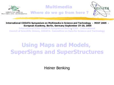 Multimedia Where do we go from here ? International CODATA Symposium on Multimedia in Science and Technology - MIST 2005 European Academy, Berlin, Germany September 19-20, 2005 International ICSU-CODATA Symposium Berlin,