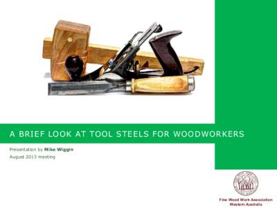 A BRIEF LOOK AT TOOL STEELS FOR WOODWORKERS Presentation by Mike Wiggin August 2013 meeting 1