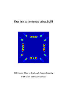 Flux line latti
e forays using SANS[removed]Summer S
hool on Small Angle Neutron S
attering NIST Centre for Neutron Resear
h  The 
ux line latti
e (FLL) of Type-II super
ondu
tors is a topi
 of mu
h