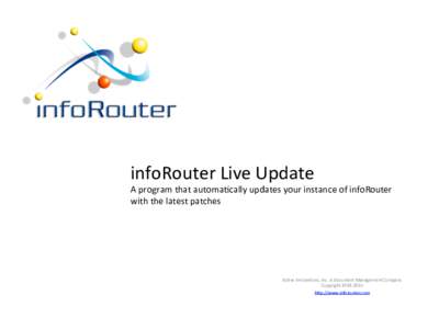 infoRouter	Live	Update	  A	program	that	automa5cally	updates	your	instance	of	infoRouter with	the	latest	patches	  Ac5ve	Innova5ons,	Inc.	A	Document	Management	Company