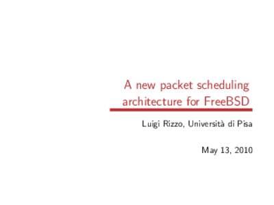 A new packet scheduling architecture for FreeBSD Luigi Rizzo, Universit`a di Pisa May 13, 2010  Introduction