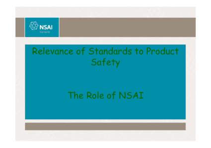 Relevance of Standards to Product Safety The Role of NSAI Standards and Product Safety • Chainsaws and toys