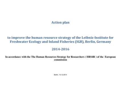Action	plan	 	 to	improve	the	human	resource	strategy	of	the	Leibniz‐Institute	for Freshwater	Ecology	and	Inland	Fisheries	(IGB),	Berlin,	Germany	 2014‐2016	 In accordance with the The Human Resources Strategy for Re