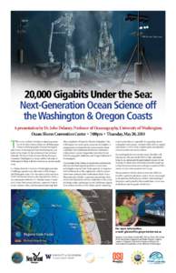 20,000 Gigabits Under the Sea: Next-Generation Ocean Science off the Washington & Oregon Coasts A presentation by Dr. John Delaney, Professor of Oceanography, University of Washington. Ocean Shores Convention Center • 