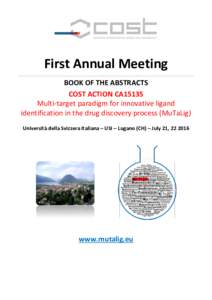 First Annual Meeting BOOK OF THE ABSTRACTS COST ACTION CA15135 Multi-target paradigm for innovative ligand identification in the drug discovery process (MuTaLig) Università della Svizzera Italiana – USI – Lugano (CH