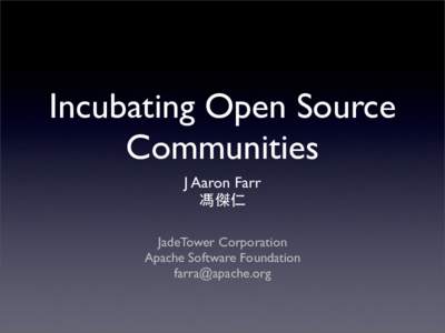 Incubating Open Source Communities J Aaron Farr 馮傑仁 JadeTower Corporation Apache Software Foundation