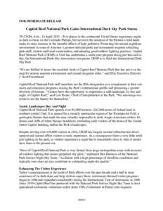 FOR IMMEDIATE RELEASE  Capitol Reef National Park Gains International Dark Sky Park Status TUCSON, Ariz., 16 April 2015 – Few places in the continental United States experience nights as dark as those on the Colorado P