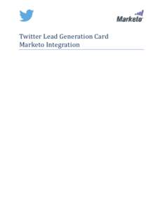 Twitter Lead Generation Card Marketo Integration Introduction Twitter released a new feature called Twitter Lead Generation Card, which enables Marketers to capture leads from the Twitter stream. http://advertising.twit