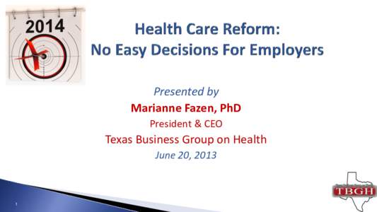 Presented by Marianne Fazen, PhD President & CEO Texas Business Group on Health June 20, 2013