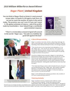 2010 William Wilberforce Award Winner  Roger Plant | United Kingdom You can think of Roger Plant as history’s most unusual census taker. As head of a UN agency task force, he set out to count the number of slaves in th