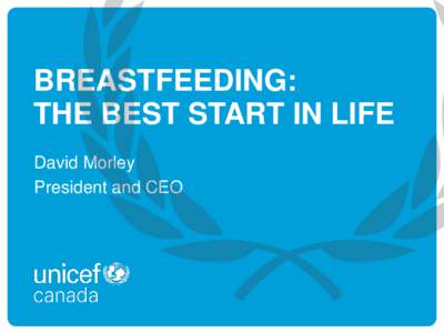 BREASTFEEDING: THE BEST START IN LIFE David Morley President and CEO  Optimal Infant and Young Child Feeding