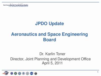 JPDO Update  Aeronautics and Space Engineering Board Dr. Karlin Toner Director, Joint Planning and Development Office