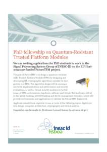PhD fellowship on Quantum-Resistant Trusted Platform Modules We are seeking applications for PhD students to work in the Signal Processing System Group of INESC-ID on the EU Horizon2020-funded FutureTPM project. The goal