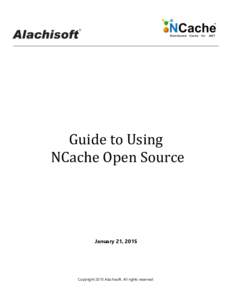 Guide to Using NCache Open Source January 21, 2015  Copyright 2015 Alachisoft. All rights reserved.