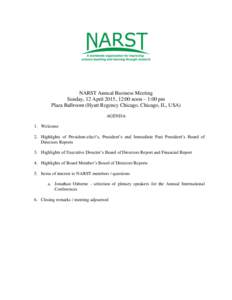 NARST Annual Business Meeting Sunday, 12 April 2015, 12:00 noon – 1:00 pm Plaza Ballroom (Hyatt Regency Chicago, Chicago, IL, USA) AGENDA 1. Welcome 2. Highlights of President-elect’s, President’s and Immediate Pas