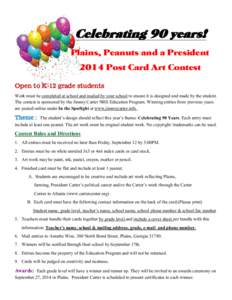Celebrating 90 years! Plains, Peanuts and a President 2014 Post Card Art Contest Open to K-12 grade students Work must be completed at school and mailed by your school to ensure it is designed and made by the student. Th