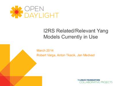 I2RS Related/Relevant Yang Models Currently in Use March 2014 Robert Varga, Anton Tkacik, Jan Medved  Created by Jan Medved