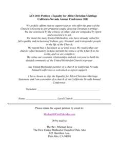 ACS 2011 Petition : Equality for All in Christian Marriage  California Nevada Annual Conference 2011  We joyfully affirm that we support clergy who offer the grace of the Church’s blessing to any prepared couple de
